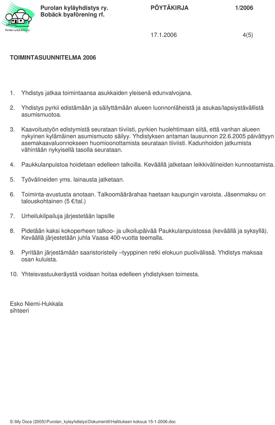 2005 päivättyyn asemakaavaluonnokseen huomioonottamista seurataan tiiviisti. Kadunhoidon jatkumista vähintään nykyisellä tasolla seurataan. 4. Paukkulanpuistoa hoidetaan edelleen talkoilla.