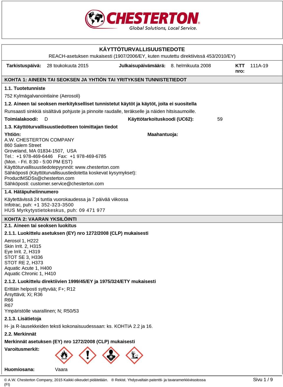 Toimialakoodi: D Käyttötarkoituskoodi (UC62): 59 1.3. Käyttöturvallisuustiedotteen toimittajan tiedot Yhtiön: A.W. CHESTERTON COMPANY 860 Salem Street Groveland, MA 01834-1507, USA Tel.