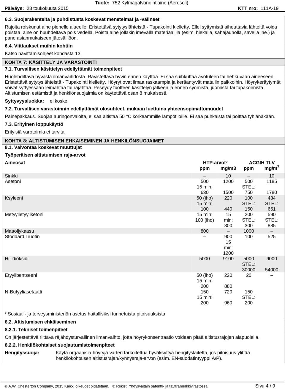 ) ja pane asianmukaiseen jätesäiliöön. 6.4. Viittaukset muihin kohtiin Katso hävittämisohjeet kohdasta 13. KOHTA 7: KÄSITTELY JA VARASTOINTI 7.1. Turvallisen käsittelyn edellyttämät toimenpiteet Huolehdittava hyvästä ilmanvaihdosta.