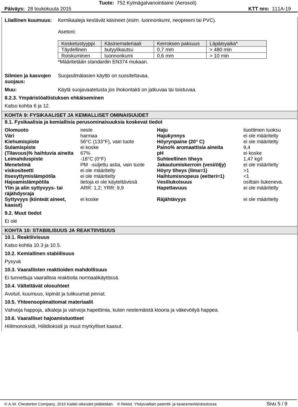 *Määritetään standardin EN374 mukaan. Suojasilmälasien käyttö on suositeltavaa. 8.2.3. Ympäristöaltistuksen ehkäiseminen Katso kohtia 6 ja 12.