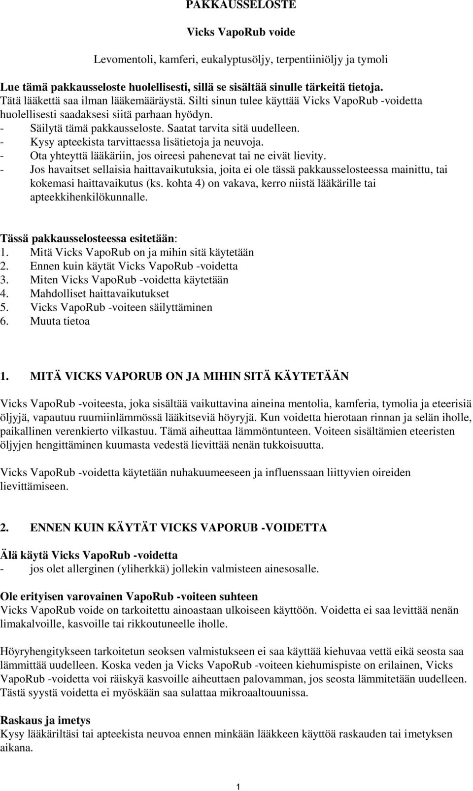 - Kysy apteekista tarvittaessa lisätietoja ja neuvoja. - Ota yhteyttä lääkäriin, jos oireesi pahenevat tai ne eivät lievity.