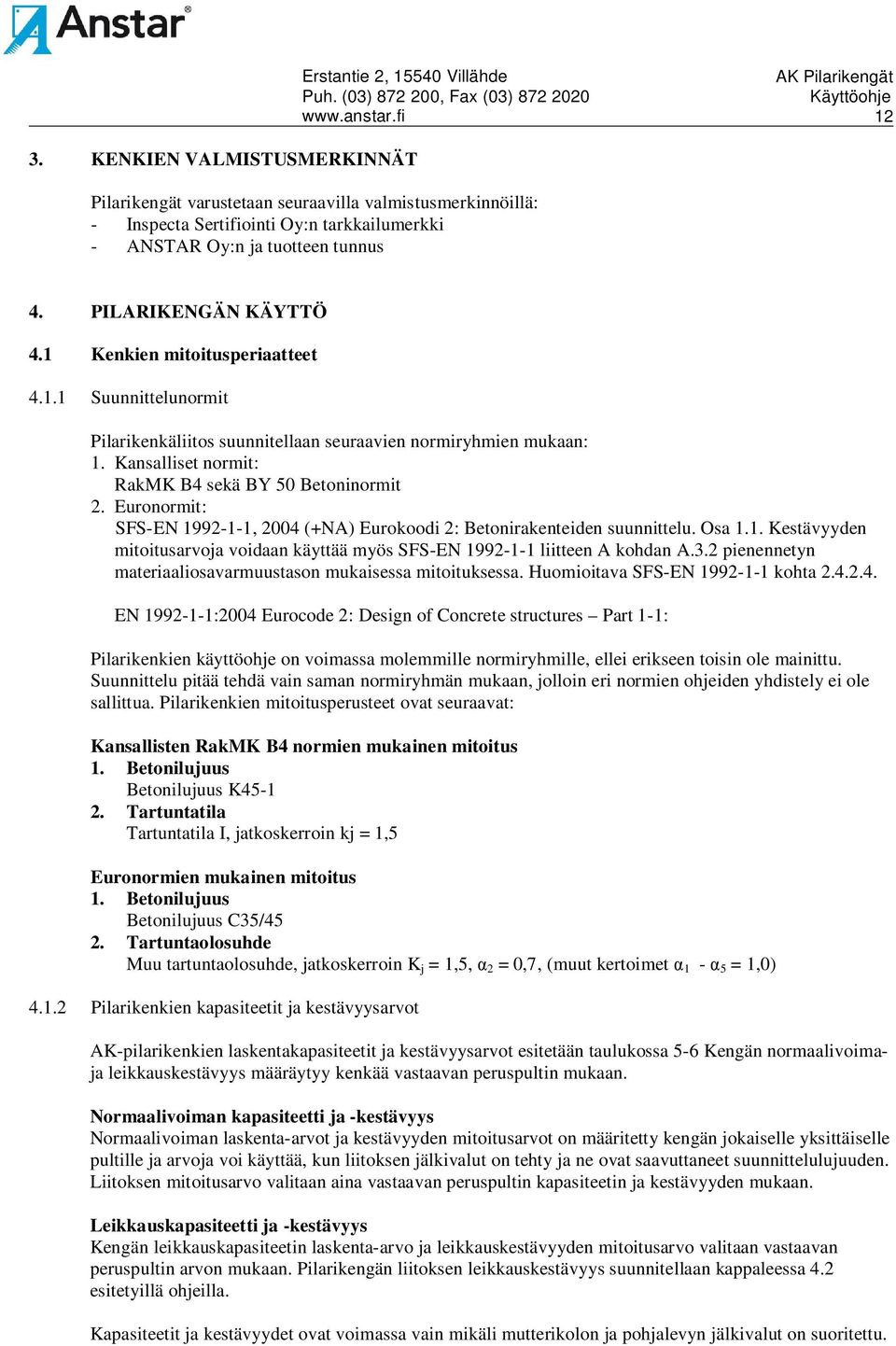 Euronormit: SFS-EN 1992-1-1, 2004 (+NA) Eurokoodi 2: Betonirakenteiden suunnittelu. Osa 1.1. Kestävyyden mitoitusarvoja voidaan käyttää myös SFS-EN 1992-1-1 liitteen A kohdan A.3.