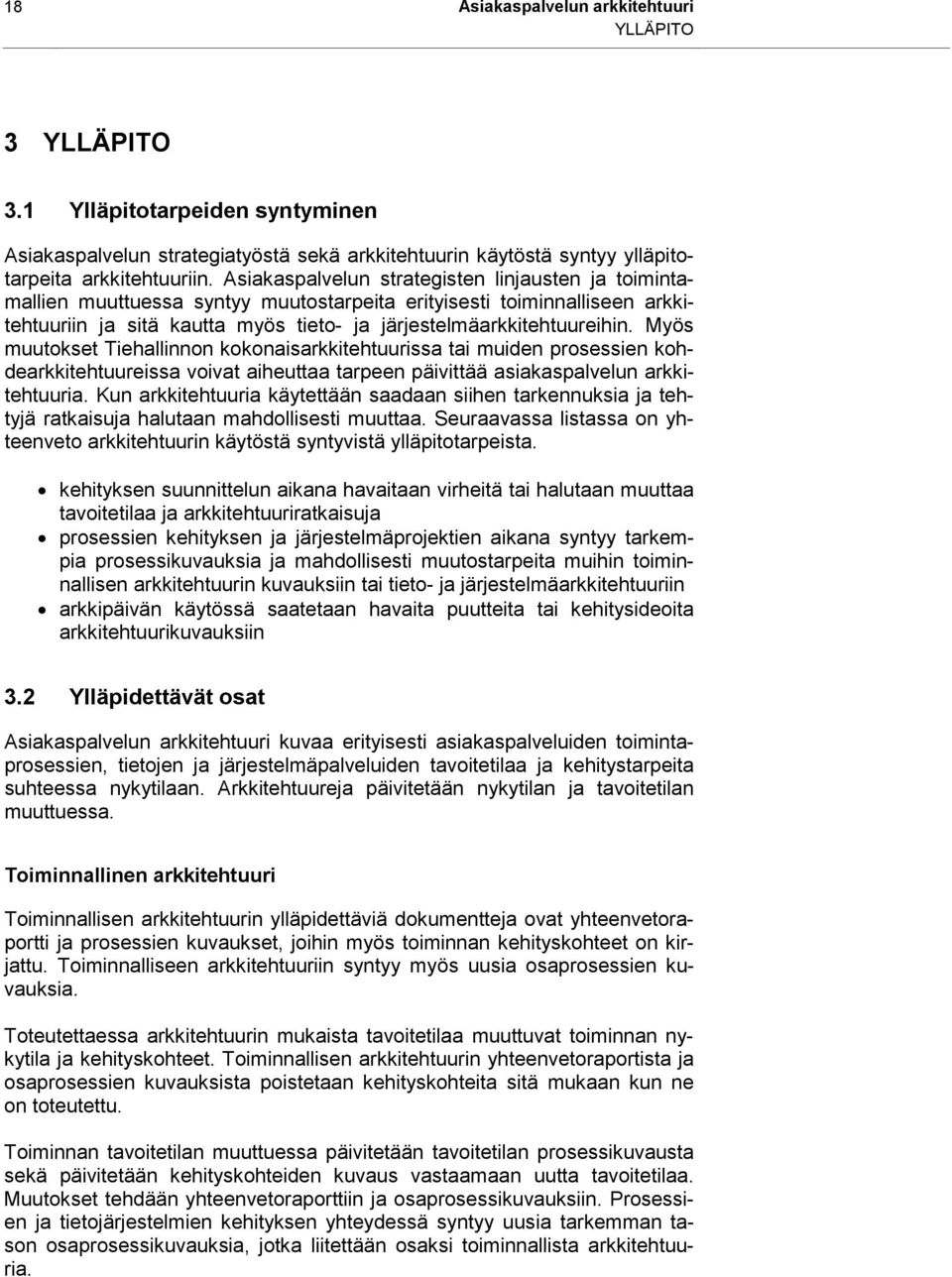 Myös muutokset Tiehallinnon kokonaisarkkitehtuurissa tai muiden prosessien kohdearkkitehtuureissa voivat aiheuttaa tarpeen päivittää asiakaspalvelun arkkitehtuuria.
