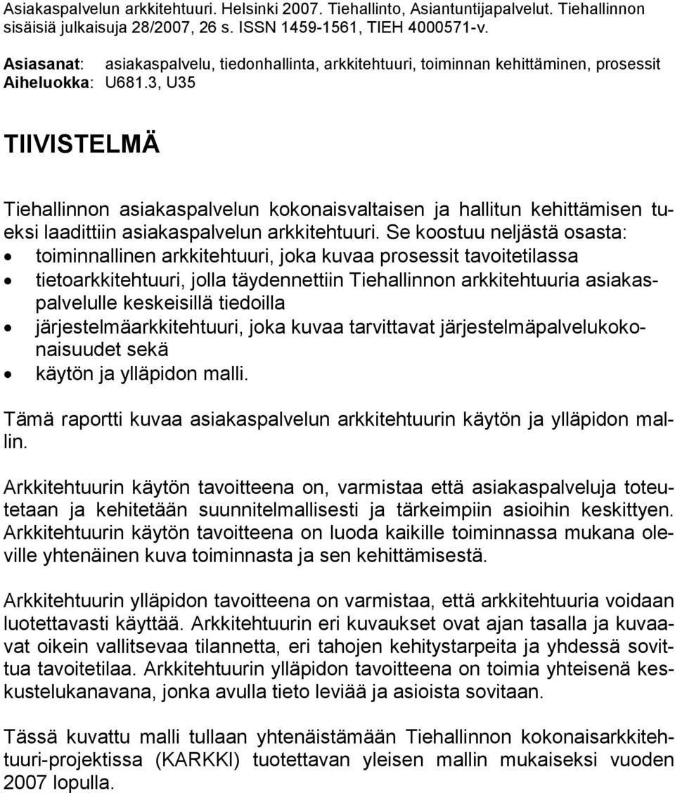 3, U35 TIIVISTELMÄ Tiehallinnon asiakaspalvelun kokonaisvaltaisen ja hallitun kehittämisen tueksi laadittiin asiakaspalvelun arkkitehtuuri.