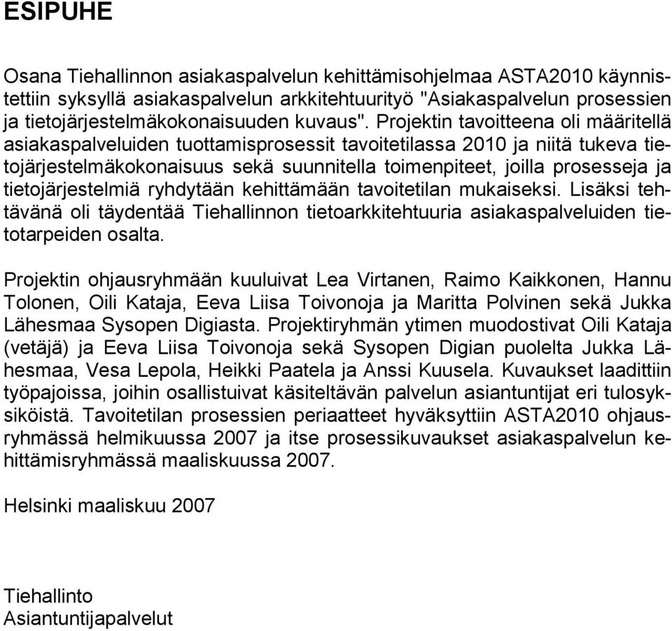 tietojärjestelmiä ryhdytään kehittämään tavoitetilan mukaiseksi. Lisäksi tehtävänä oli täydentää Tiehallinnon tietoarkkitehtuuria asiakaspalveluiden tietotarpeiden osalta.