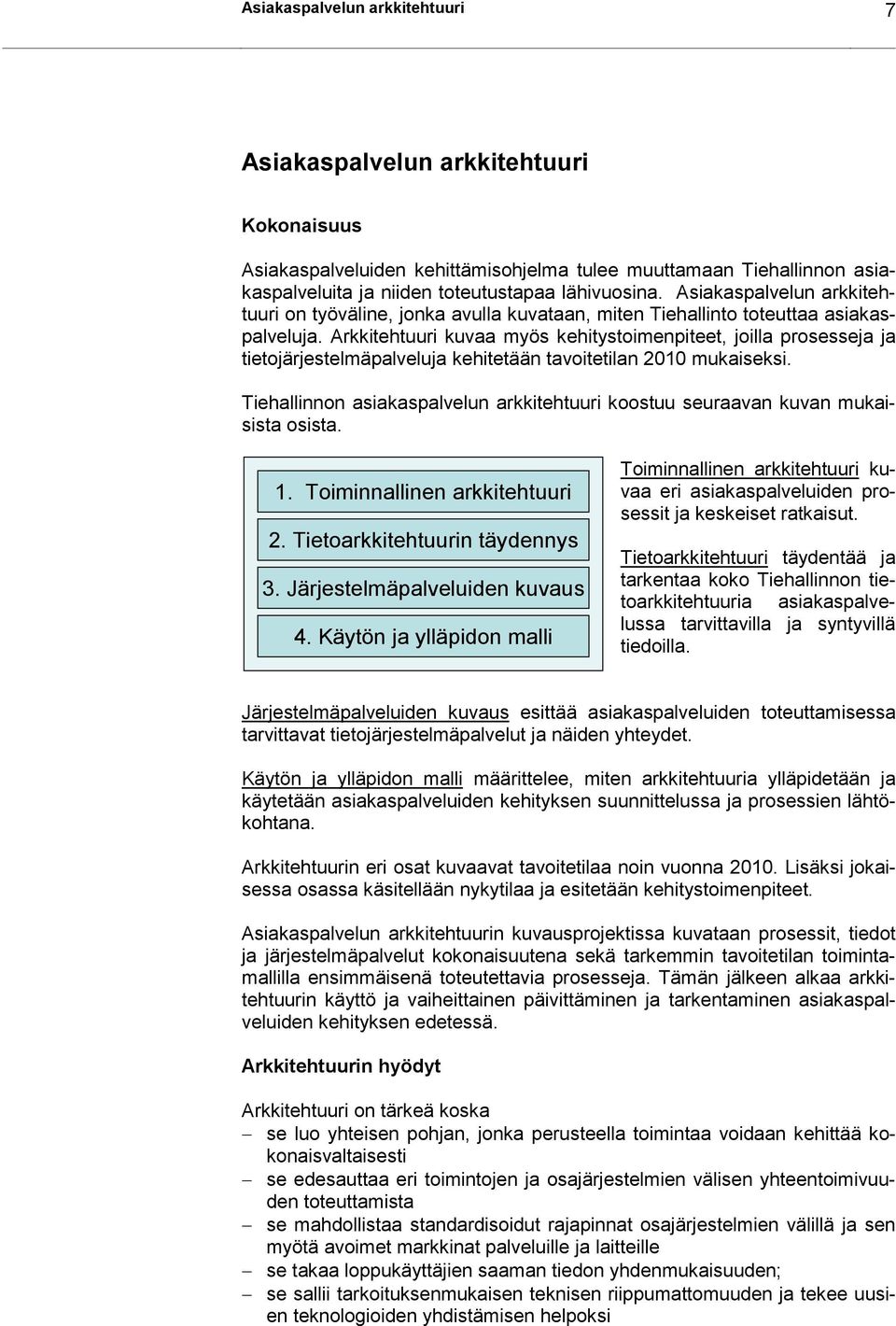 Arkkitehtuuri kuvaa myös kehitystoimenpiteet, joilla prosesseja ja tietojärjestelmäpalveluja kehitetään tavoitetilan 2010 mukaiseksi.