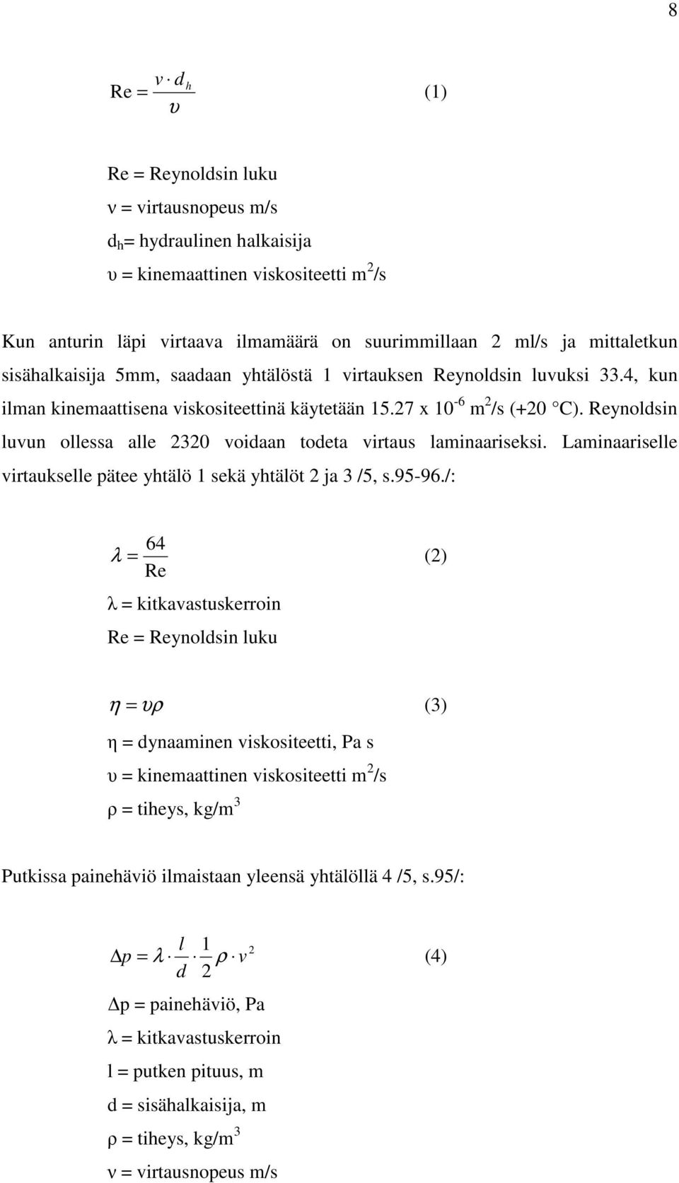 Reynoldsin luvun ollessa alle 2320 voidaan todeta virtaus laminaariseksi. Laminaariselle virtaukselle pätee yhtälö 1 sekä yhtälöt 2 ja 3 /5, s.95-96.