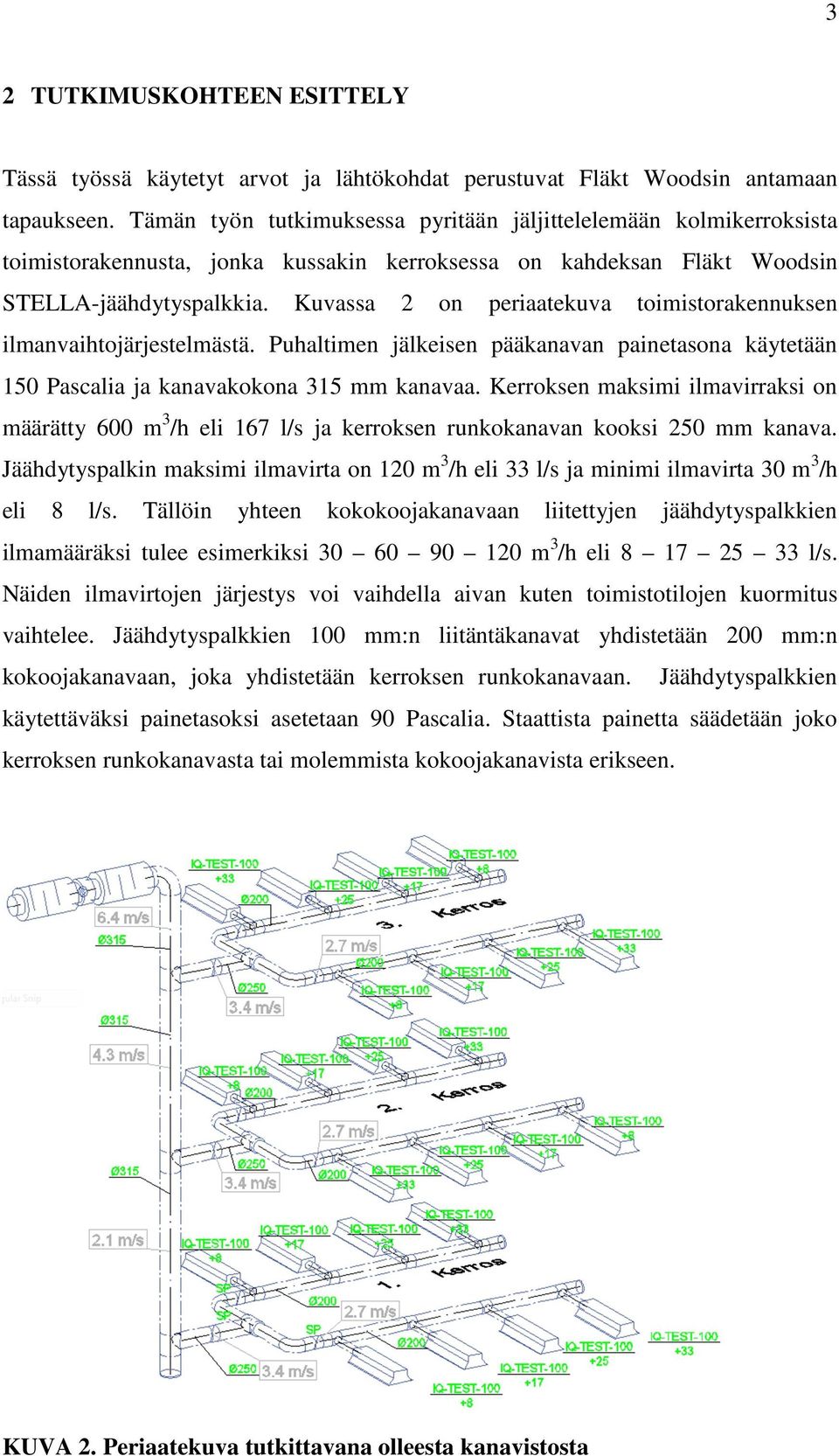 Kuvassa 2 on periaatekuva toimistorakennuksen ilmanvaihtojärjestelmästä. Puhaltimen jälkeisen pääkanavan painetasona käytetään 150 Pascalia ja kanavakokona 315 mm kanavaa.