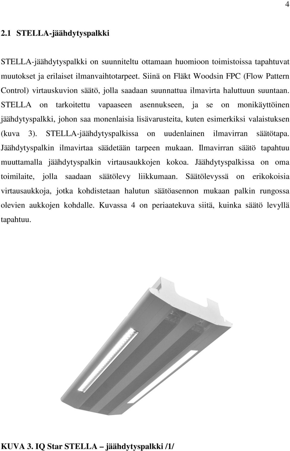 STELLA on tarkoitettu vapaaseen asennukseen, ja se on monikäyttöinen jäähdytyspalkki, johon saa monenlaisia lisävarusteita, kuten esimerkiksi valaistuksen (kuva 3).