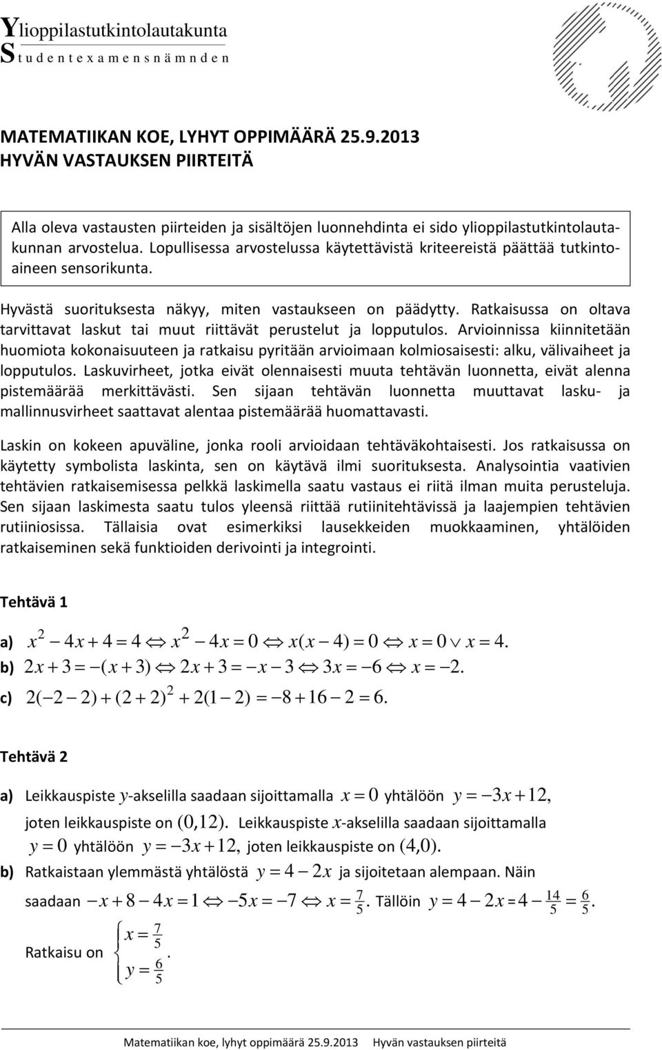 Lopullisessa arvostelussa käytettävistä kriteereistä päättää tutkintoaineen sensorikunta. Hyvästä suorituksesta näkyy, miten vastaukseen on päädytty.