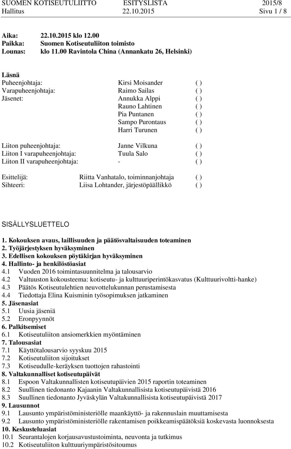 ( ) Harri Turunen ( ) Liiton puheenjohtaja: Janne Vilkuna ( ) Liiton I varapuheenjohtaja: Tuula Salo ( ) Liiton II varapuheenjohtaja: - ( ) Esittelijä: Riitta Vanhatalo, toiminnanjohtaja ( )