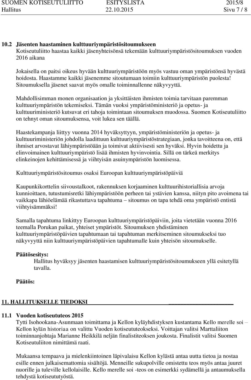 kulttuuriympäristöön myös vastuu oman ympäristönsä hyvästä hoidosta. Haastamme kaikki jäsenemme sitoutumaan toimiin kulttuuriympäristön puolesta!