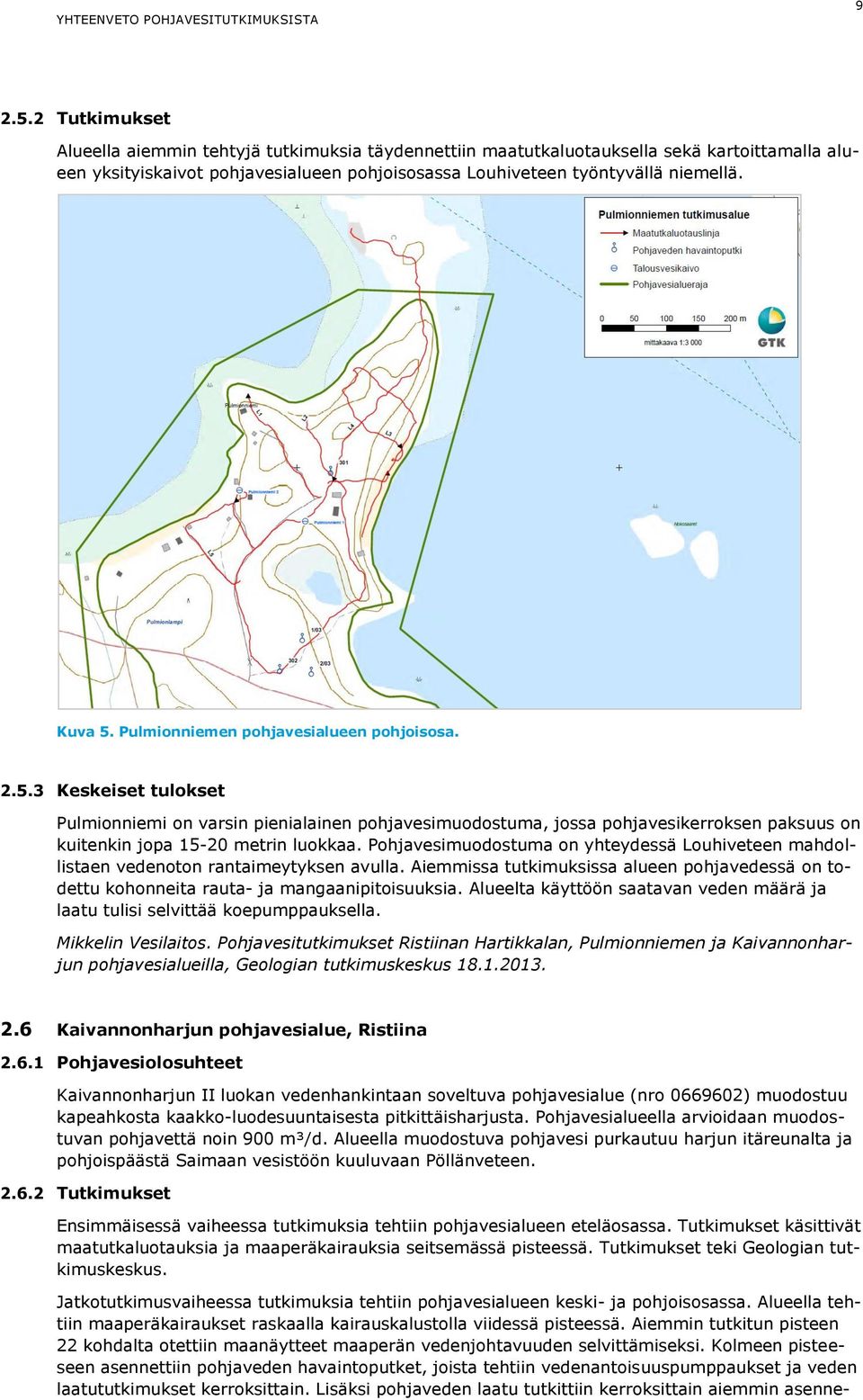 Pohjavesimuodostuma on yhteydessä Louhiveteen mahdollistaen vedenoton rantaimeytyksen avulla. Aiemmissa tutkimuksissa alueen pohjavedessä on todettu kohonneita rauta- ja mangaanipitoisuuksia.