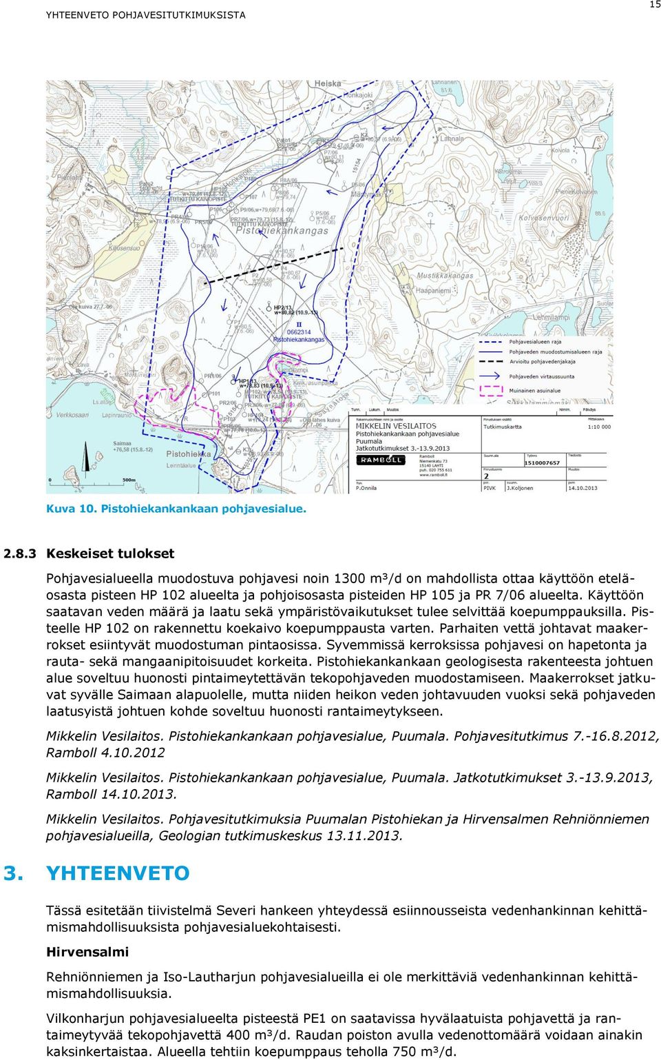 Käyttöön saatavan veden määrä ja laatu sekä ympäristövaikutukset tulee selvittää koepumppauksilla. Pisteelle HP 102 on rakennettu koekaivo koepumppausta varten.