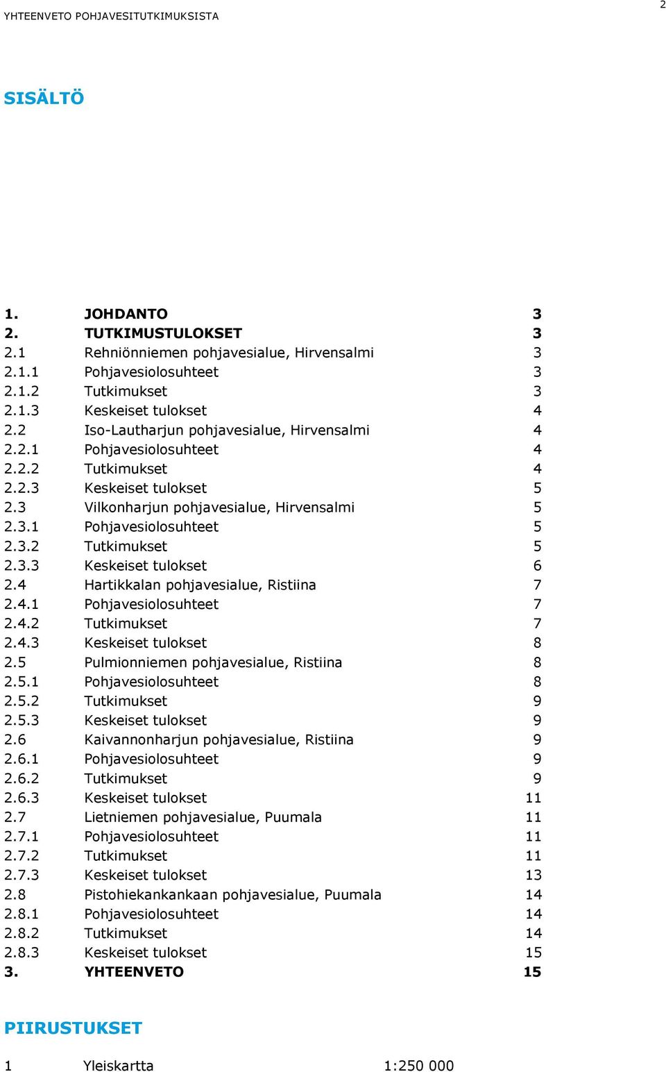 3.3 Keskeiset tulokset 6 2.4 Hartikkalan pohjavesialue, Ristiina 7 2.4.1 Pohjavesiolosuhteet 7 2.4.2 Tutkimukset 7 2.4.3 Keskeiset tulokset 8 2.5 Pulmionniemen pohjavesialue, Ristiina 8 2.5.1 Pohjavesiolosuhteet 8 2.