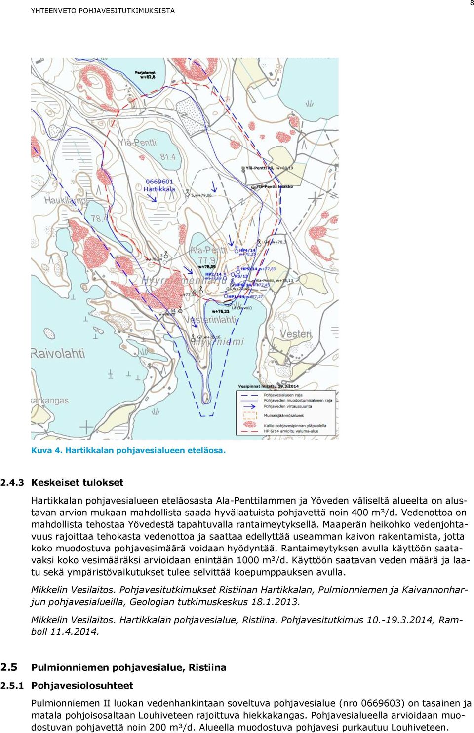 3 Keskeiset tulokset Hartikkalan pohjavesialueen eteläosasta Ala-Penttilammen ja Yöveden väliseltä alueelta on alustavan arvion mukaan mahdollista saada hyvälaatuista pohjavettä noin 400 m³/d.