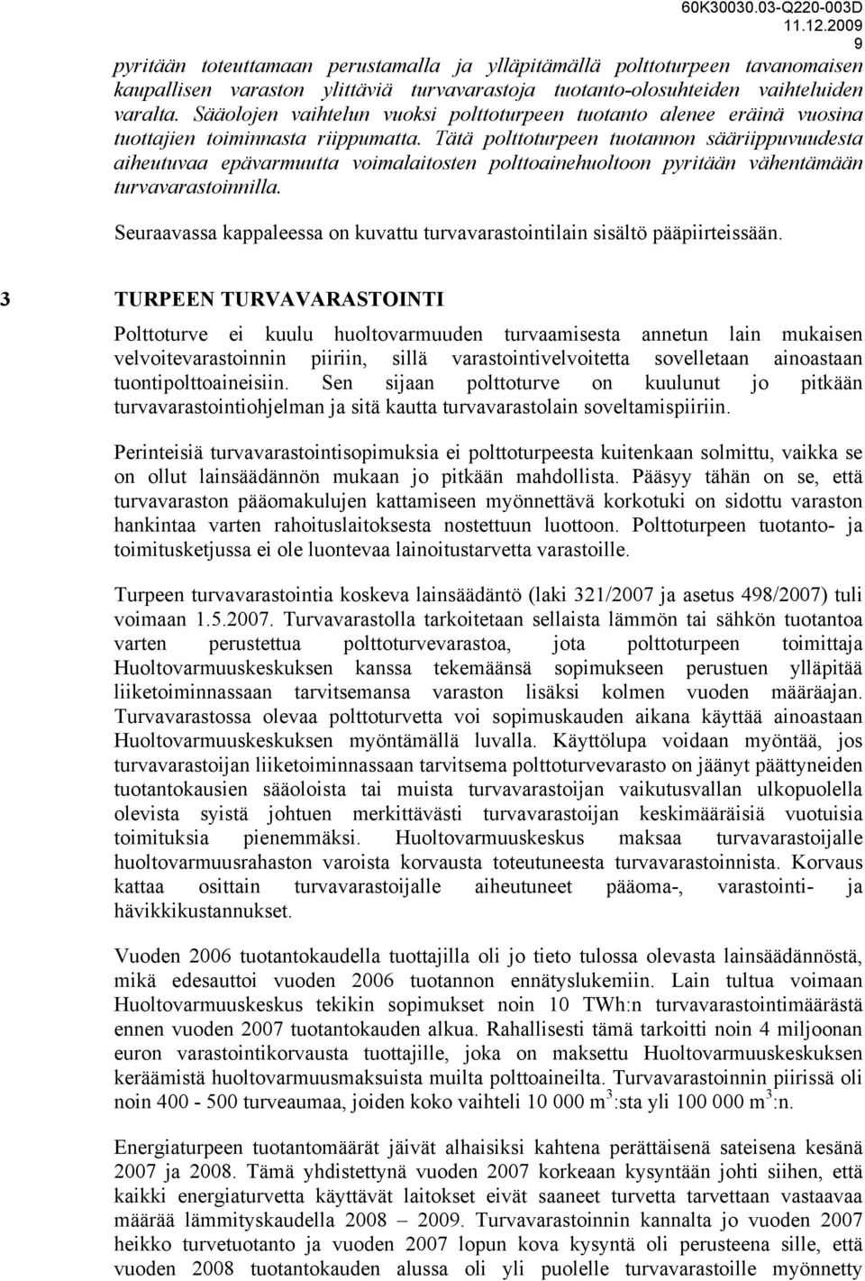 Tätä polttoturpeen tuotannon sääriippuvuudesta aiheutuvaa epävarmuutta voimalaitosten polttoainehuoltoon pyritään vähentämään turvavarastoinnilla.