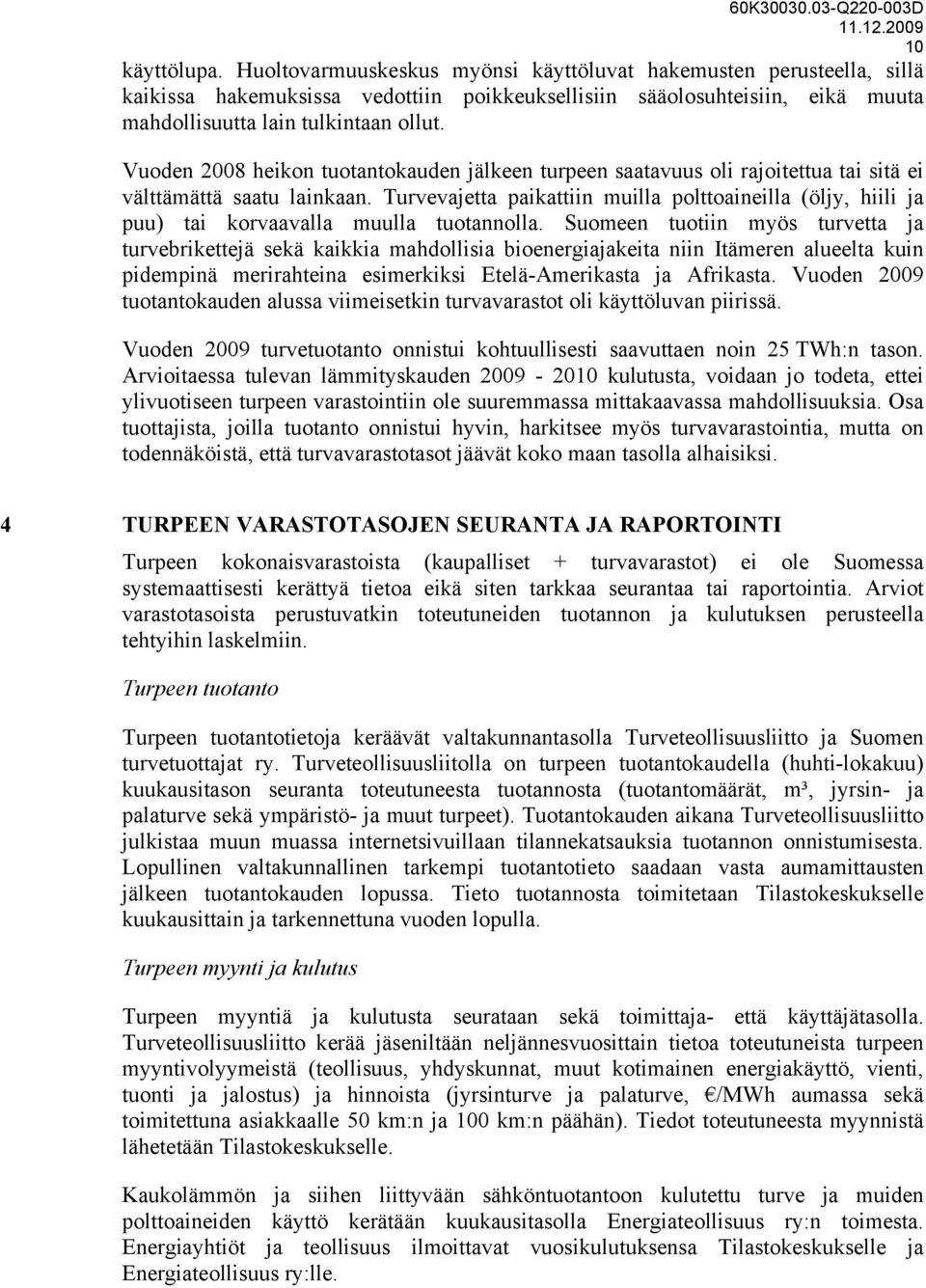 Turvevajetta paikattiin muilla polttoaineilla (öljy, hiili ja puu) tai korvaavalla muulla tuotannolla.