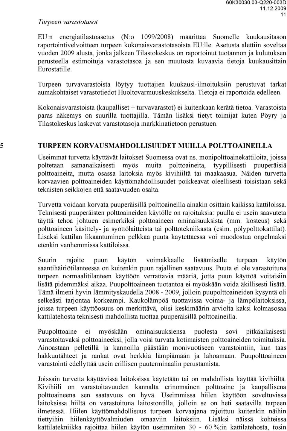 Eurostatille. Turpeen turvavarastoista löytyy tuottajien kuukausi-ilmoituksiin perustuvat tarkat aumakohtaiset varastotiedot Huoltovarmuuskeskukselta. Tietoja ei raportoida edelleen.