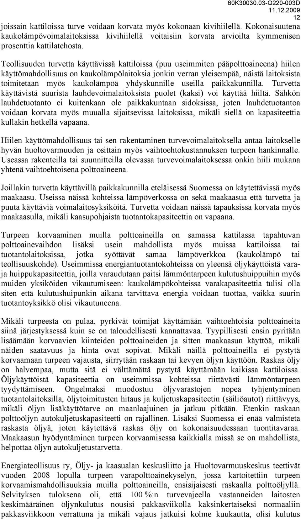 kaukolämpöä yhdyskunnille useilla paikkakunnilla. Turvetta käyttävistä suurista lauhdevoimalaitoksista puolet (kaksi) voi käyttää hiiltä.