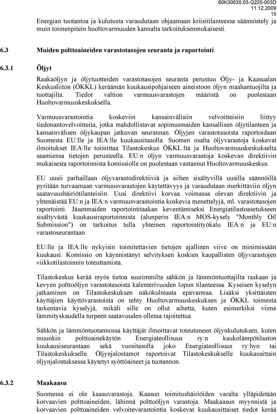 Tiedot valtion varmuusvarastojen määristä on puolestaan Huoltovarmuuskeskuksella.