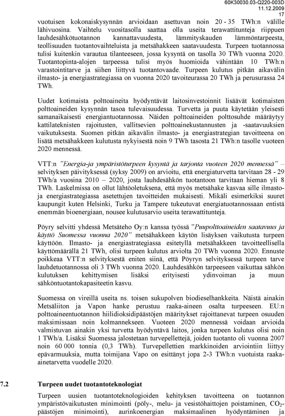 saatavuudesta. Turpeen tuotannossa tulisi kuitenkin varautua tilanteeseen, jossa kysyntä on tasolla 30 TWh vuonna 2020.