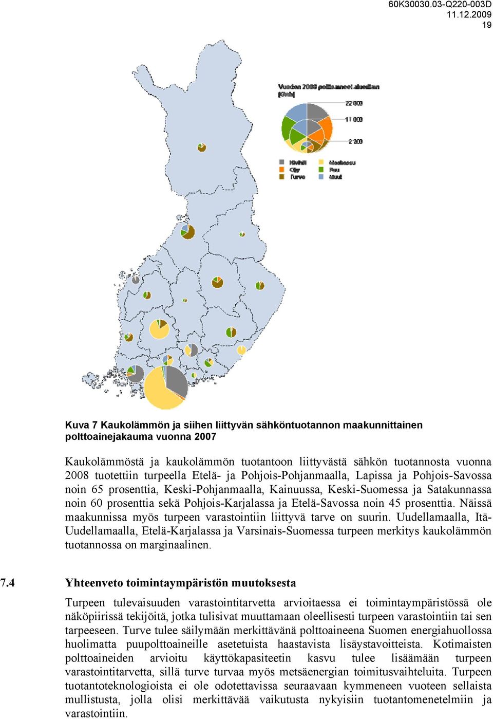 Etelä-Savossa noin 45 prosenttia. Näissä maakunnissa myös turpeen varastointiin liittyvä tarve on suurin.