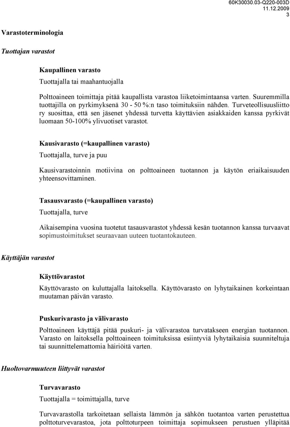 Turveteollisuusliitto ry suosittaa, että sen jäsenet yhdessä turvetta käyttävien asiakkaiden kanssa pyrkivät luomaan 50-100% ylivuotiset varastot.