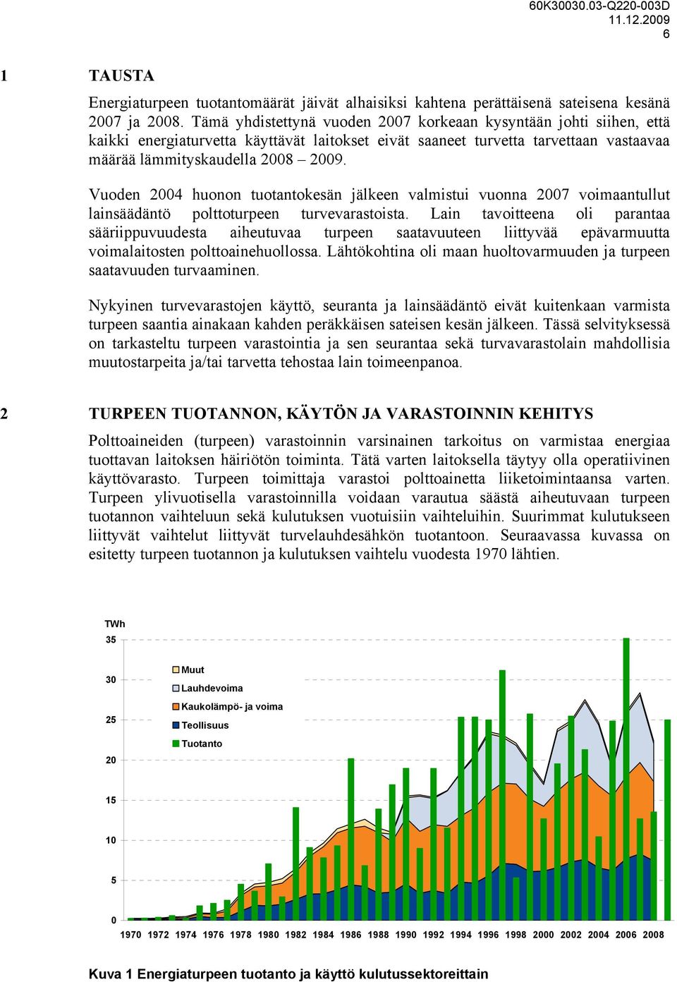 Vuoden 2004 huonon tuotantokesän jälkeen valmistui vuonna 2007 voimaantullut lainsäädäntö polttoturpeen turvevarastoista.