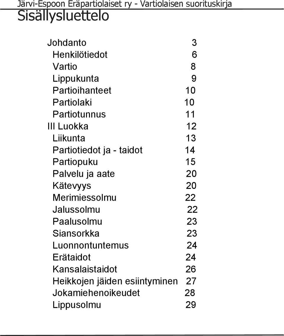 aate 20 Kätevyys 20 Merimiessolmu 22 Jalussolmu 22 Paalusolmu 23 Siansorkka 23 Luonnontuntemus 24