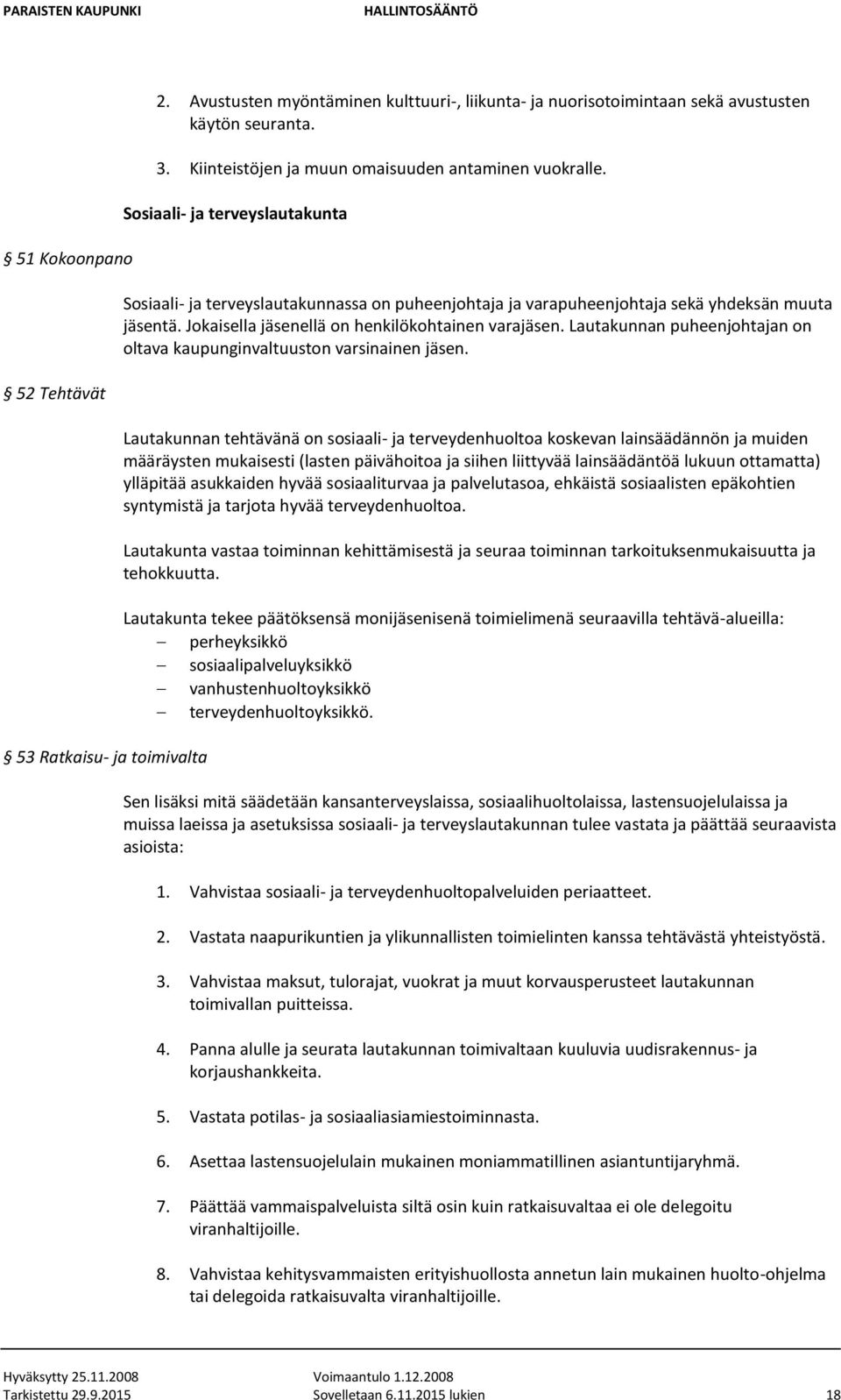 Jokaisella jäsenellä on henkilökohtainen varajäsen. Lautakunnan puheenjohtajan on oltava kaupunginvaltuuston varsinainen jäsen.