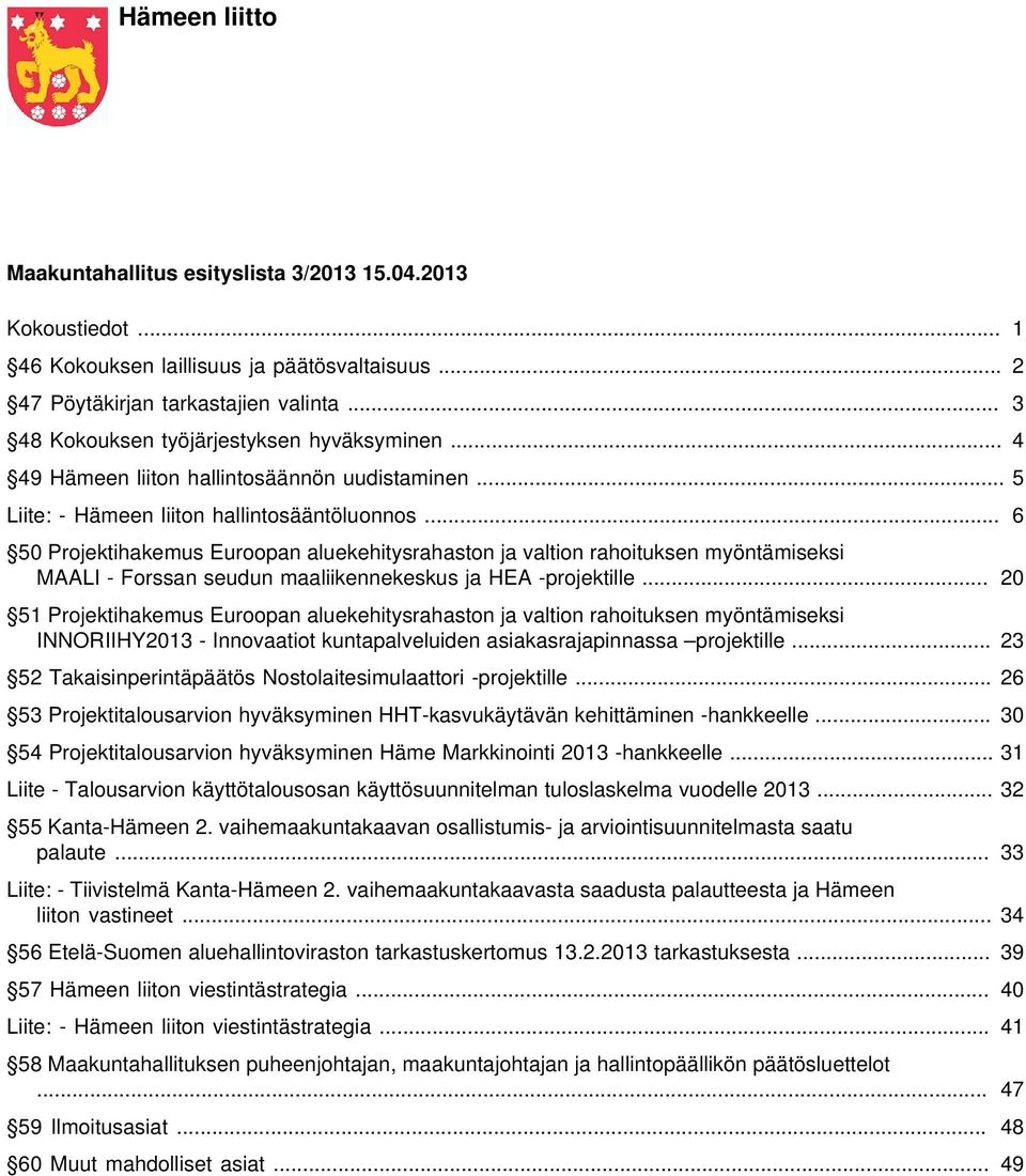 .. 6 50 Projektihakemus Euroopan aluekehitysrahaston ja valtion rahoituksen myöntämiseksi MAALI - Forssan seudun maaliikennekeskus ja HEA -projektille.