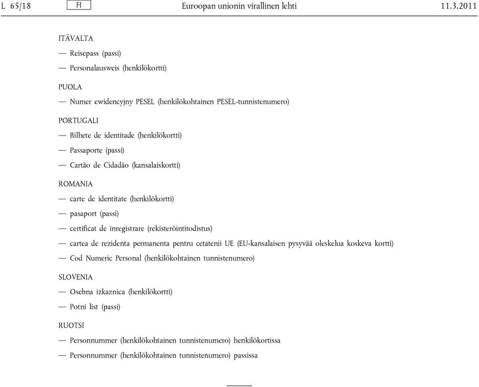 Passaporte (passi) Cartão de Cidadão (kansalaiskortti) ROMANIA carte de identitate (henkilökortti) pasaport (passi) certificat de inregistrare (rekisteröintitodistus) cartea de