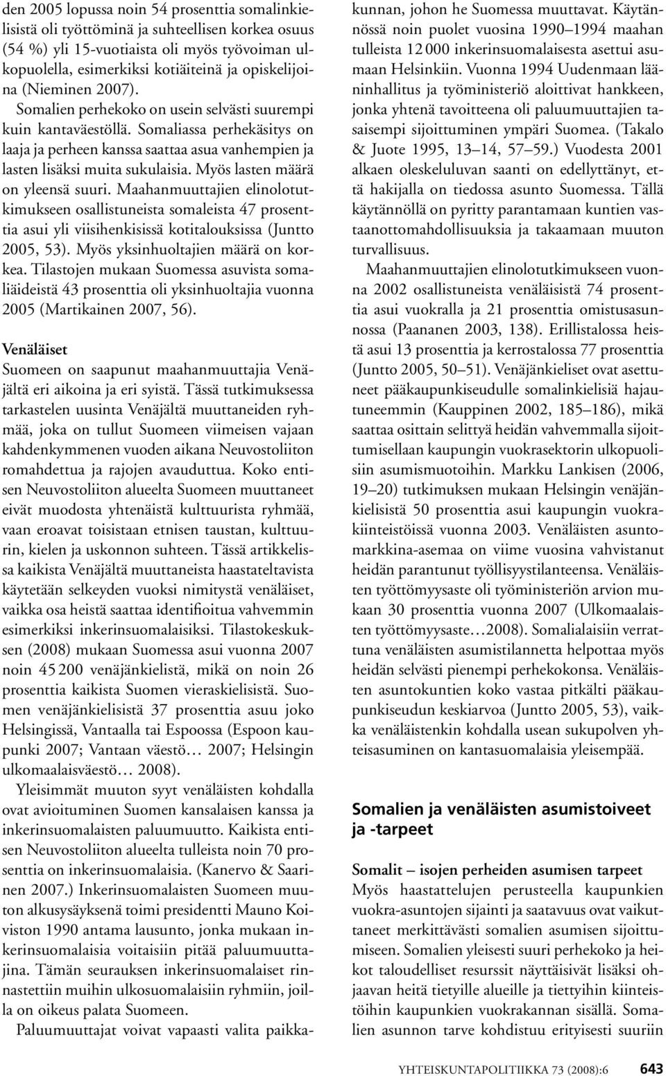 Myös lasten määrä on yleensä suuri. Maahanmuuttajien elinolotutkimukseen osallistuneista somaleista 47 prosenttia asui yli viisihenkisissä kotitalouksissa (Juntto 2005, 53).