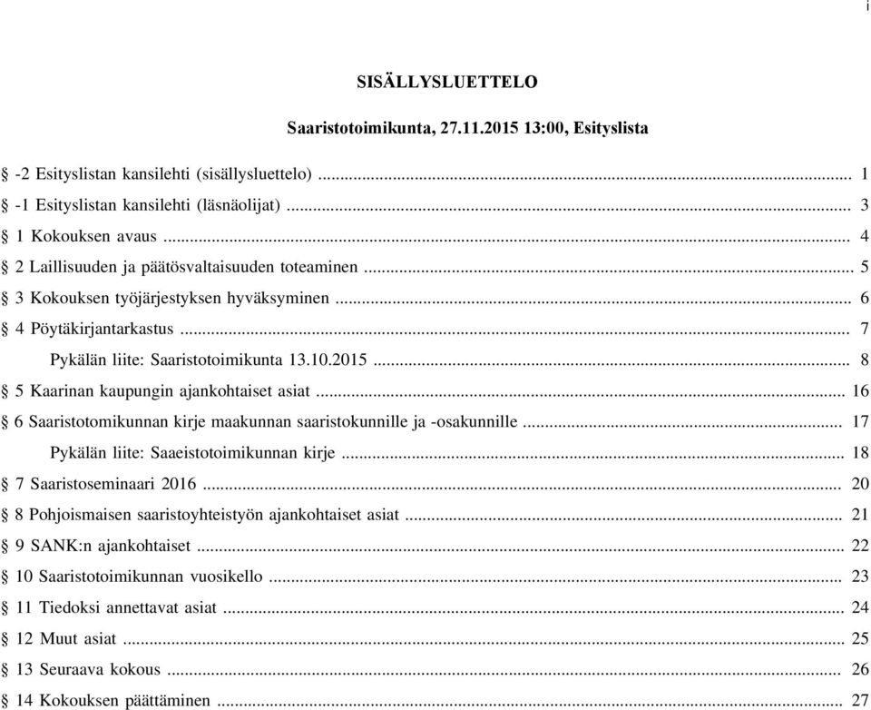 .. 8 5 Kaarinan kaupungin ajankohtaiset asiat... 16 6 Saaristotomikunnan kirje maakunnan saaristokunnille ja -osakunnille... 17 Pykälän liite: Saaeistotoimikunnan kirje... 18 7 Saaristoseminaari 2016.