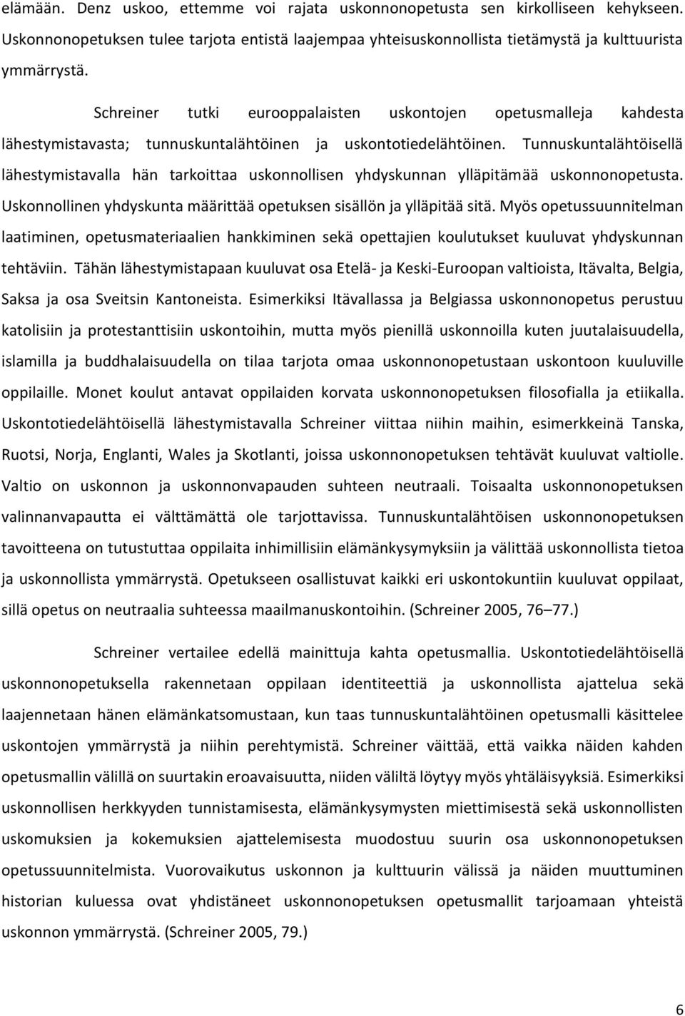 Tunnuskuntalähtöisellä lähestymistavalla hän tarkoittaa uskonnollisen yhdyskunnan ylläpitämää uskonnonopetusta. Uskonnollinen yhdyskunta määrittää opetuksen sisällön ja ylläpitää sitä.