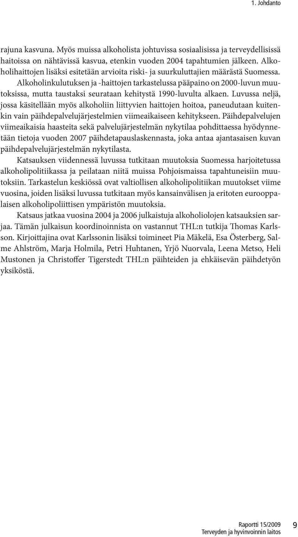 Alkoholinkulutuksen ja -haittojen tarkastelussa pääpaino on 2000-luvun muutoksissa, mutta taustaksi seurataan kehitystä 1990-luvulta alkaen.