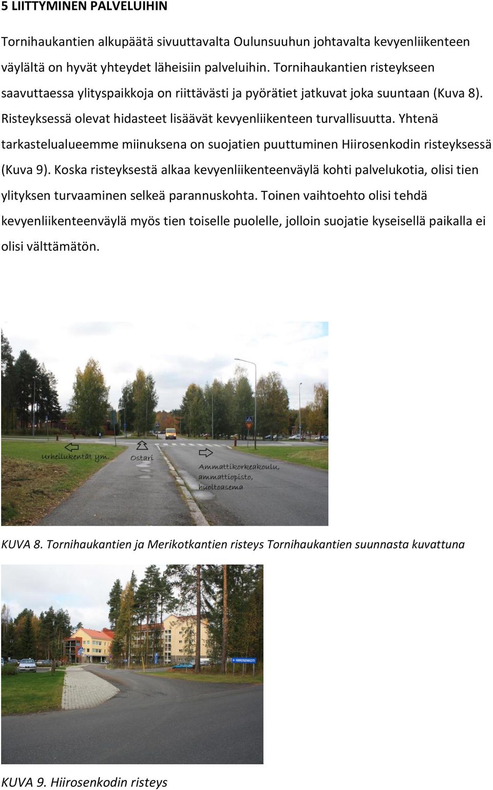 Yhtenä tarkastelualueemme miinuksena on suojatien puuttuminen Hiirosenkodin risteyksessä (Kuva 9).