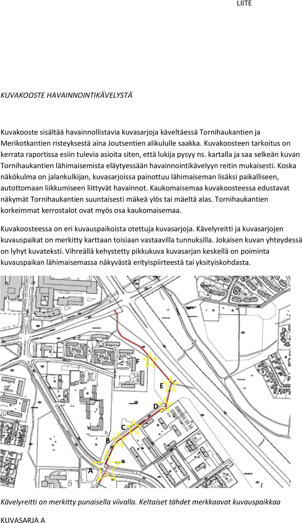 kartalla ja saa selkeän kuvan Tornihaukantien lähimaisemista eläytyessään havainnointikävelyyn reitin mukaisesti.