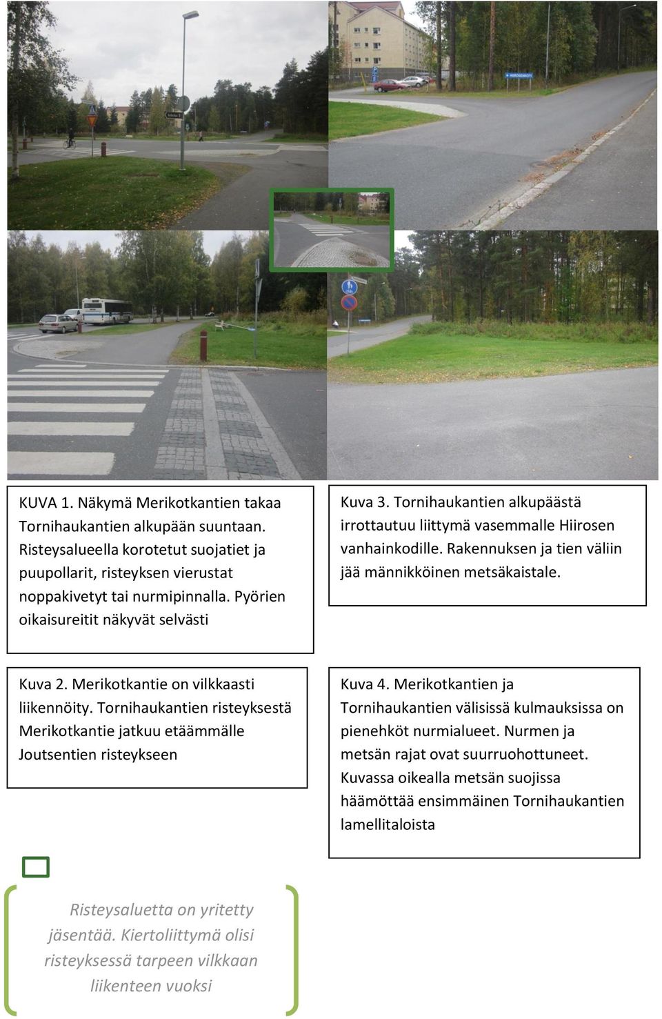 Merikotkantie on vilkkaasti liikennöity. Tornihaukantien risteyksestä Merikotkantie jatkuu etäämmälle Joutsentien risteykseen Kuva 4.