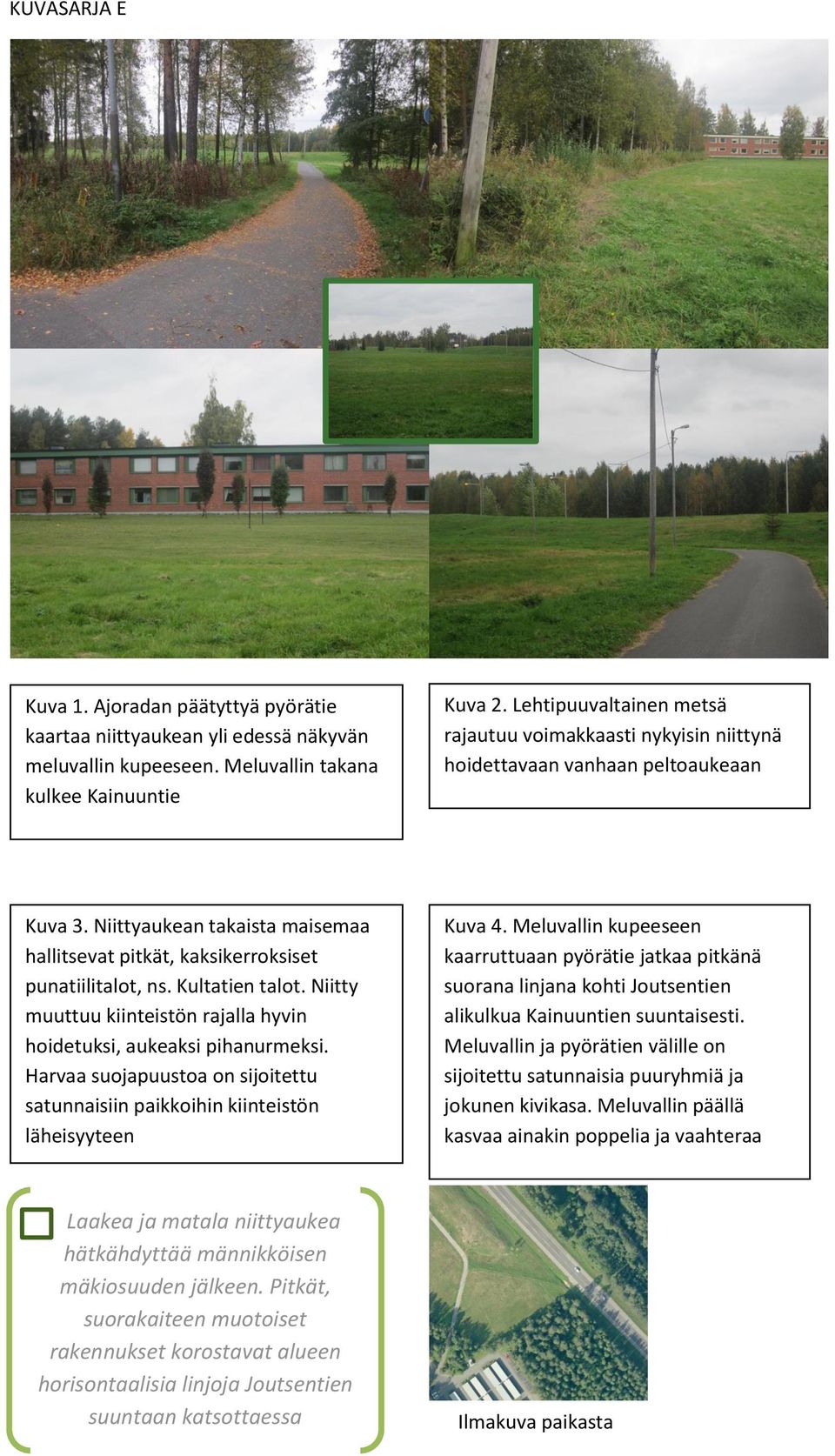 Kultatien talot. Niitty muuttuu kiinteistön rajalla hyvin hoidetuksi, aukeaksi pihanurmeksi. Harvaa suojapuustoa on sijoitettu satunnaisiin paikkoihin kiinteistön läheisyyteen Kuva 4.