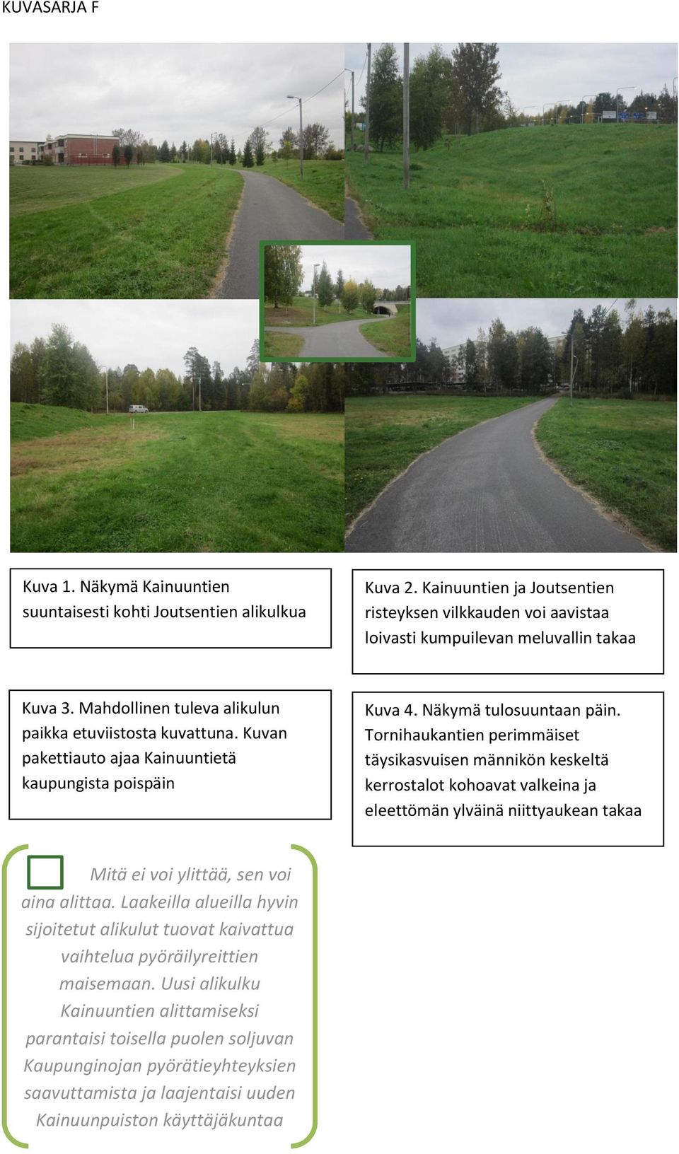 Tornihaukantien perimmäiset täysikasvuisen männikön keskeltä kerrostalot kohoavat valkeina ja eleettömän ylväinä niittyaukean takaa Mitä ei voi ylittää, sen voi aina alittaa.