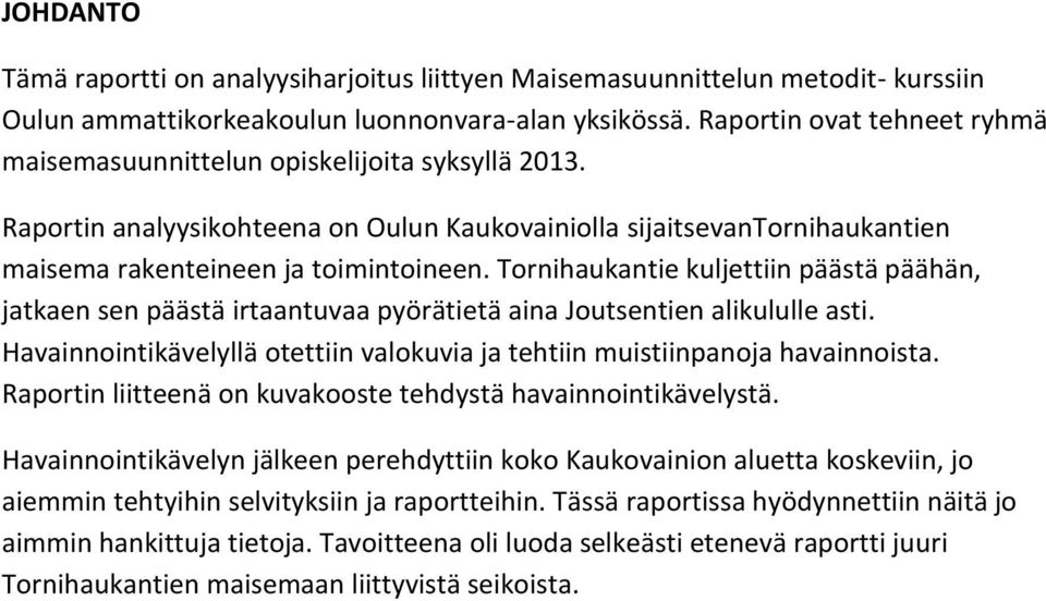 Tornihaukantie kuljettiin päästä päähän, jatkaen sen päästä irtaantuvaa pyörätietä aina Joutsentien alikululle asti. Havainnointikävelyllä otettiin valokuvia ja tehtiin muistiinpanoja havainnoista.