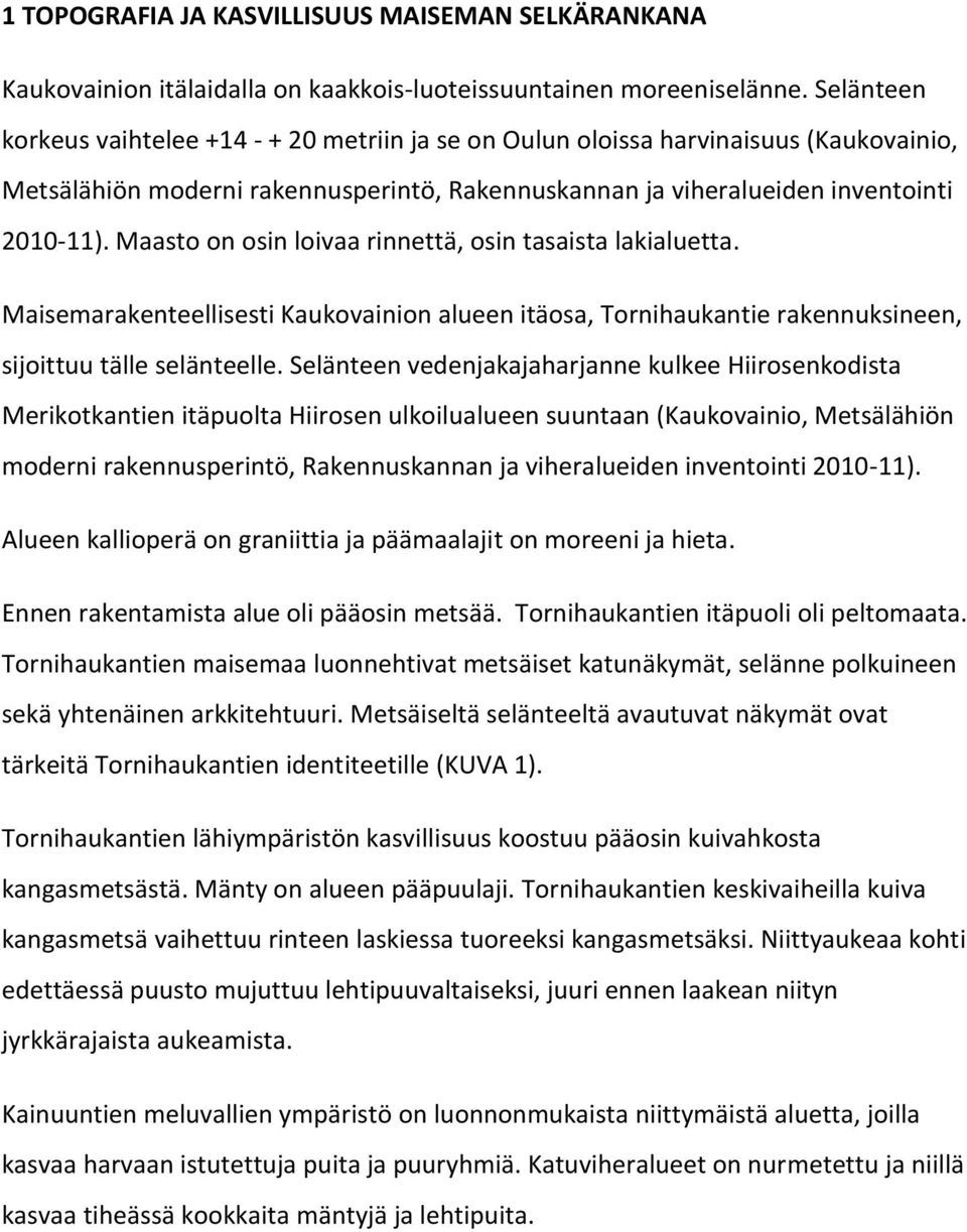 Maasto on osin loivaa rinnettä, osin tasaista lakialuetta. Maisemarakenteellisesti Kaukovainion alueen itäosa, Tornihaukantie rakennuksineen, sijoittuu tälle selänteelle.