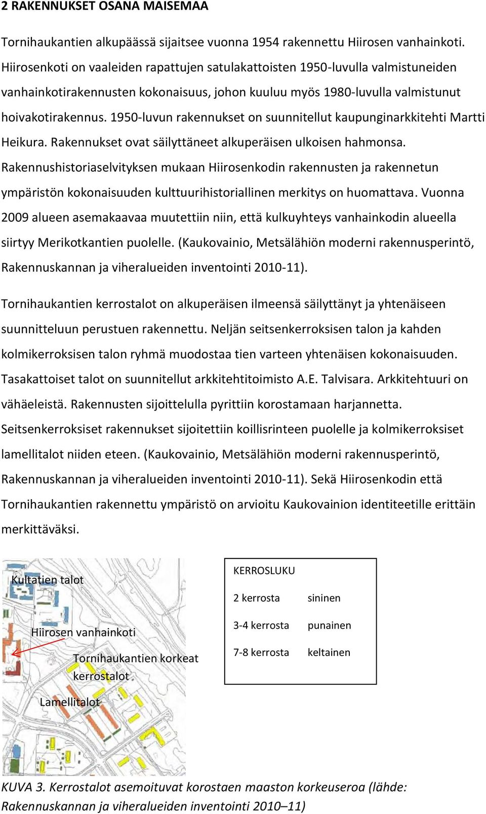 1950-luvun rakennukset on suunnitellut kaupunginarkkitehti Martti Heikura. Rakennukset ovat säilyttäneet alkuperäisen ulkoisen hahmonsa.
