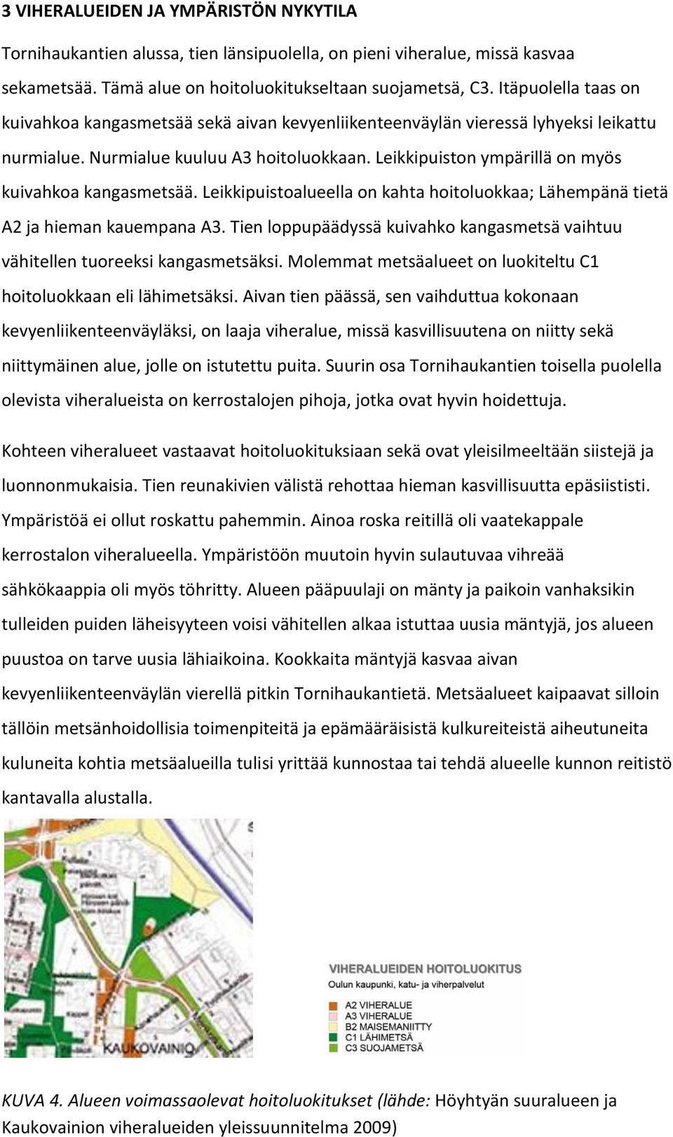 Leikkipuiston ympärillä on myös kuivahkoa kangasmetsää. Leikkipuistoalueella on kahta hoitoluokkaa; Lähempänä tietä A2 ja hieman kauempana A3.