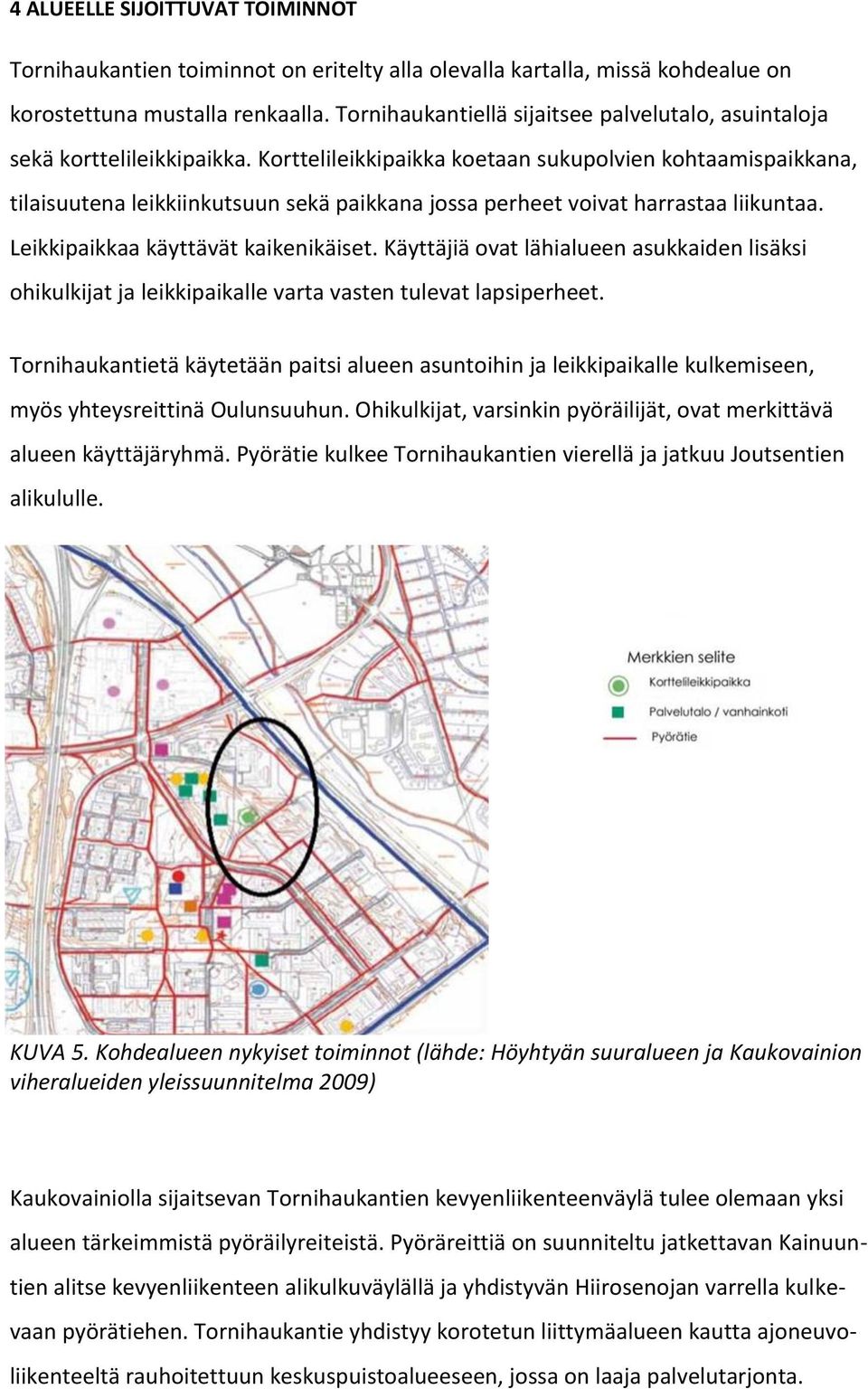 Korttelileikkipaikka koetaan sukupolvien kohtaamispaikkana, tilaisuutena leikkiinkutsuun sekä paikkana jossa perheet voivat harrastaa liikuntaa. Leikkipaikkaa käyttävät kaikenikäiset.