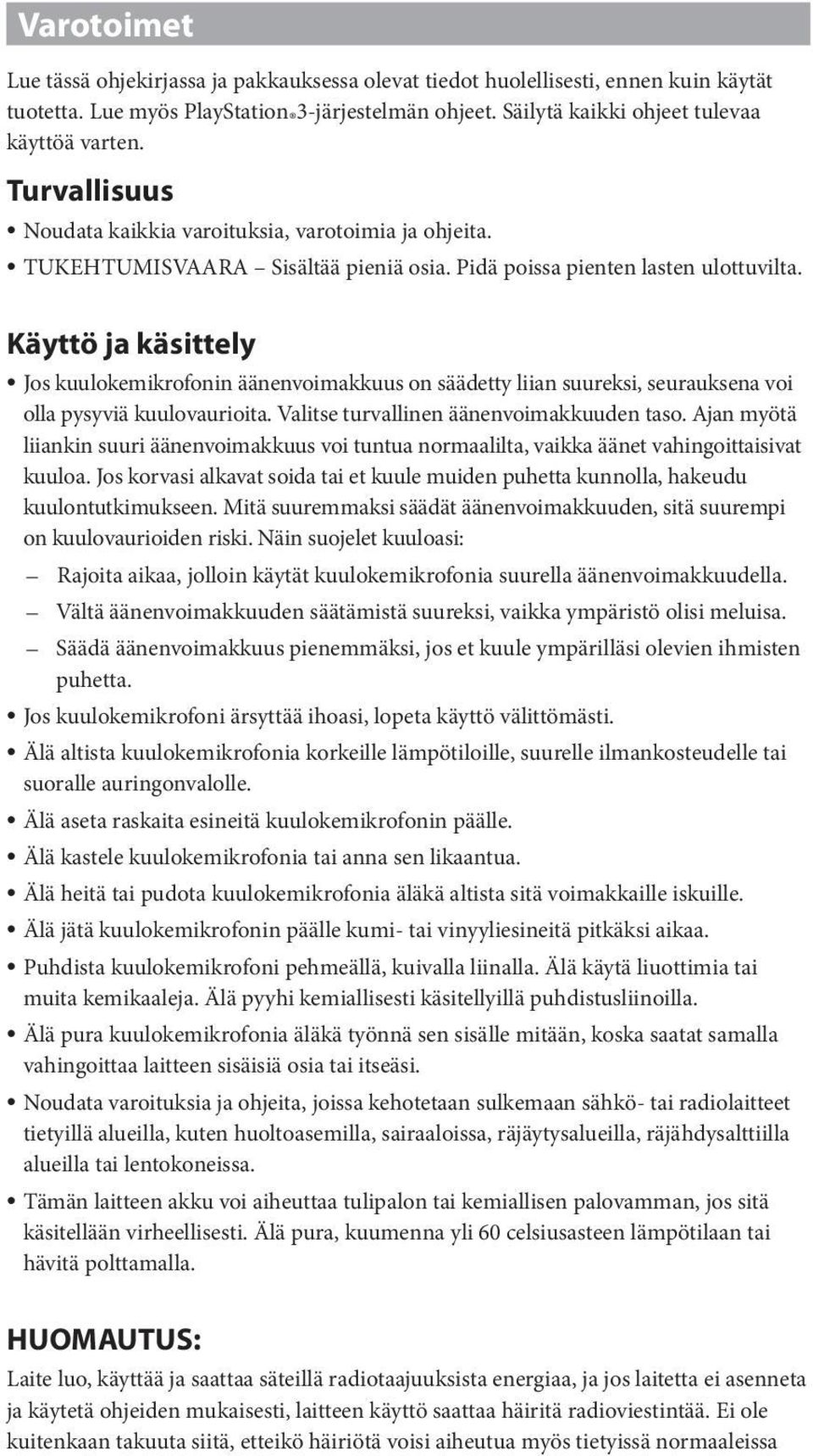 Käyttö ja käsittely Jos kuulokemikrofonin äänenvoimakkuus on säädetty liian suureksi, seurauksena voi olla pysyviä kuulovaurioita. Valitse turvallinen äänenvoimakkuuden taso.