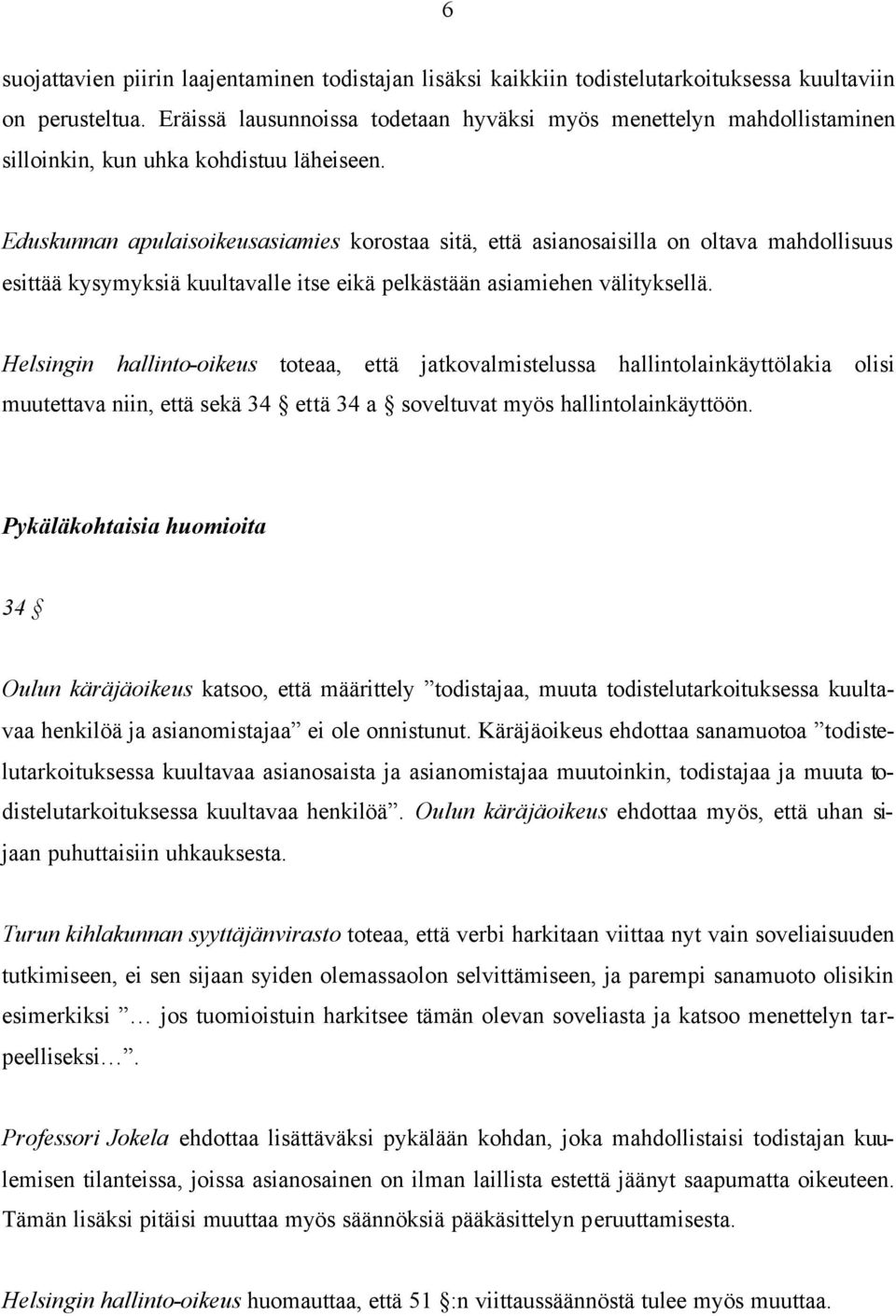 Eduskunnan apulaisoikeusasiamies korostaa sitä, että asianosaisilla on oltava mahdollisuus esittää kysymyksiä kuultavalle itse eikä pelkästään asiamiehen välityksellä.