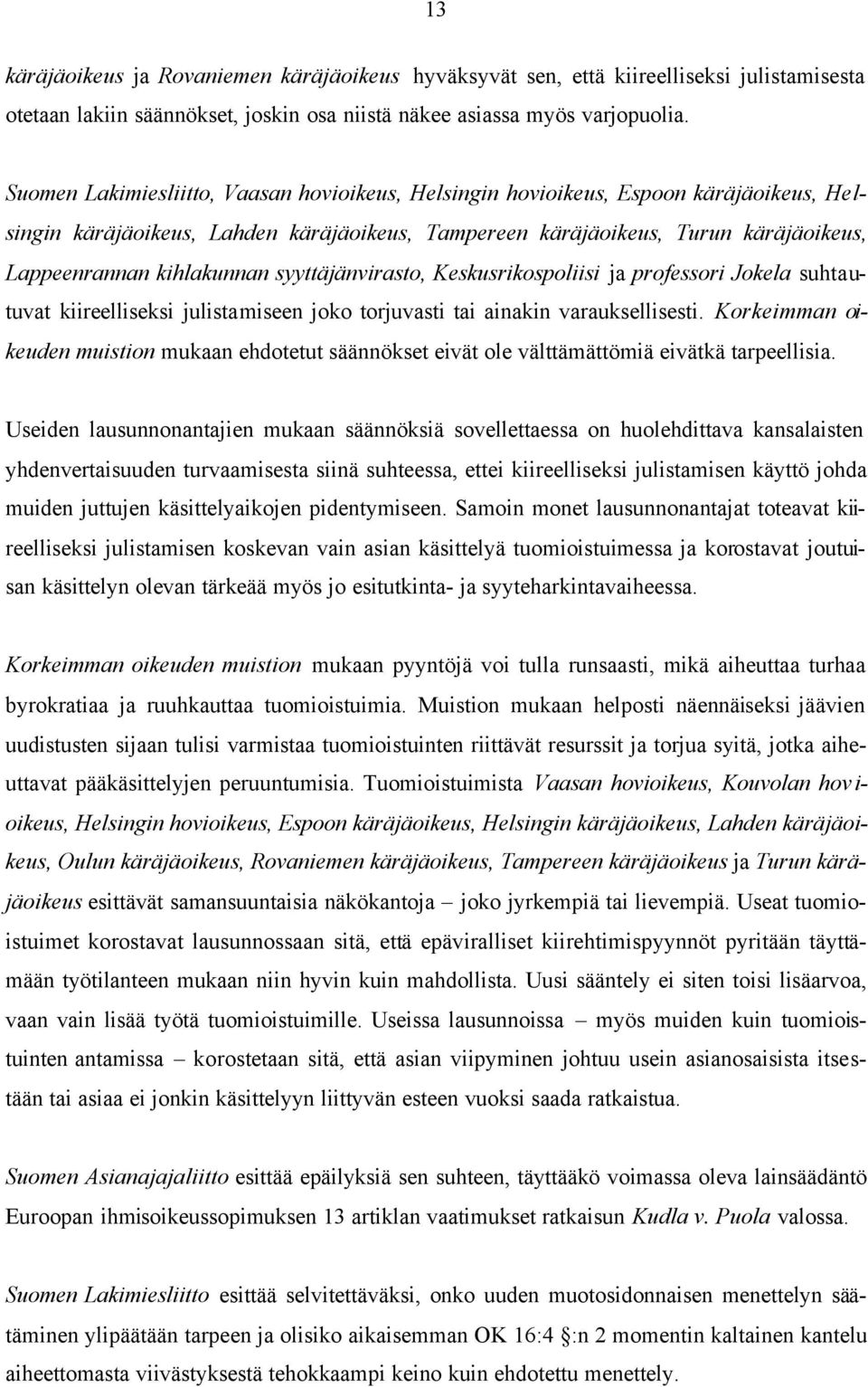 syyttäjänvirasto, Keskusrikospoliisi ja professori Jokela suhtautuvat kiireelliseksi julistamiseen joko torjuvasti tai ainakin varauksellisesti.